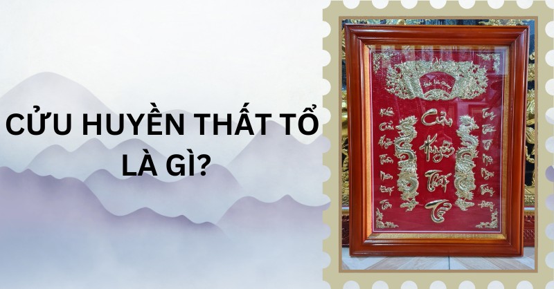 Cửu Huyền Thất Tổ là gì?